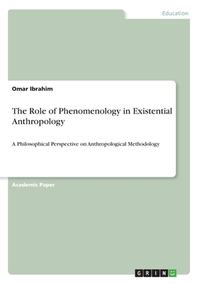 The Role of Phenomenology in Existential Anthropology: A Philosophical Perspective on Anthropological Methodology by Omar Ibrahim