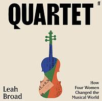 Quartet: How Four Women Changed the Musical World by Leah Broad