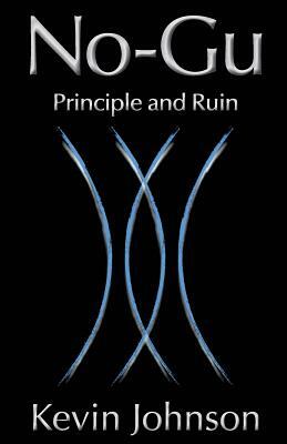 No-Gu: Principle and Ruin by Kevin Johnson