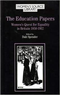 The Education Papers: Women's Quest For Equality In Britain, 1850 1912 by Dale Spender