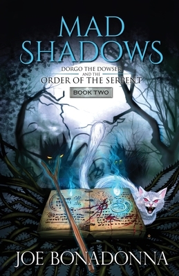 Mad Shadows [Book Two]: Dorgo the Dowser and the Order of the Serpent by Joe Bonadonna