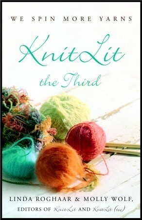 KnitLit the Third: We Spin More Yarns by Molly Wolf, Linda Roghaar