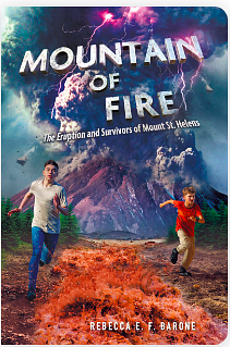 Mountain of Fire: The Eruption and Survivors of Mount St. Helens by Rebecca E.F. Barone