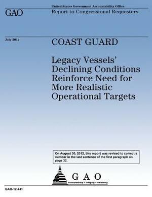 Coast Guard: Legacy Vessels' Declining Conditions Reinforce Need for More Realistic Operational Targets by Government Accountability Office