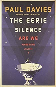 The Eerie Silence: Are We Alone in the Universe? by Paul C.W. Davies