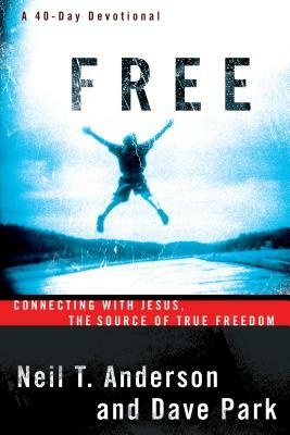 Free: Connecting with Jesus, the Source of True Freedom by Dave Park, Neil T. Anderson