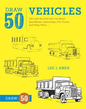 Draw 50 Vehicles: The Step-By-Step Way to Draw Speedboats, Spaceships, Fire Trucks, and Many More... by Lee J. Ames