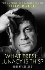 What Fresh Lunacy is This?: The Authorized Biography of Oliver Reed by Robert Sellers