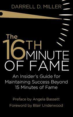 The 16th Minute of Fame: An Insider's Guide for Maintaining Success Beyond 15 Minutes of Fame by Angela Bassett, Darrell Miller, Blair Underwood