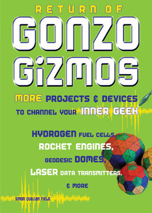Return of Gonzo Gizmos: More ProjectsDevices to Channel Your Inner Geek by Simon Quellen Field
