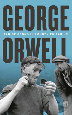 Aan de grond in Londen en Parijs by George Orwell