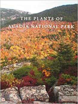 The Plants Of Acadia National Park by Sally C. Rooney, Jill E. Weber, Glen H. Mittelhauser, Linda L. Gregory