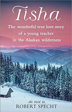 Tisha: The Story of a Young Teacher in the Alaskan Wilderness by Robert Specht