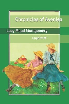 Chronicles of Avonlea: Large Print by L.M. Montgomery