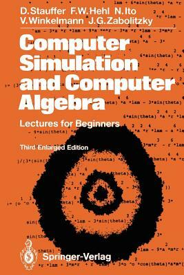 Computer Simulation and Computer Algebra: Lectures for Beginners by Friedrich W. Hehl, Dietrich Stauffer, Nobuyasu Ito