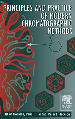 Principles and Practice of Modern Chromatographic Methods by Kevin Robards, Paul A. Haddad, P. E. Jackson