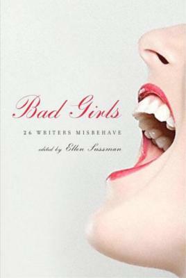 Bad Girls: 26 Writers Misbehave by 