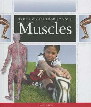 Take a Closer Look at Your Muscles by Jane P. Gardner