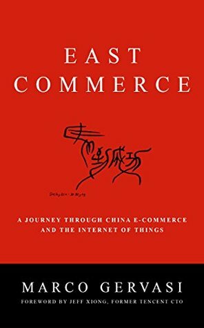 East-Commerce, A Journey Through China E-commerce and the Internet of Things: A Journey Through China E-commerce and the Internet of Things by Marco Gervasi, Jennifer Johnson, Shelby Chen, Jeff Xiong