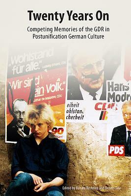 Twenty Years on: Competing Memories of the Gdr in Postunification German Culture by 