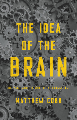 The Idea of the Brain: A History: SHORTLISTED FOR THE BAILLIE GIFFORD PRIZE 2020 by Matthew Cobb