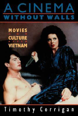 A Cinema Without Walls: Movies and Culture after Vietnam by Timothy Corrigan