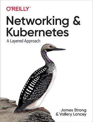 Networking and Kubernetes: A Layered Approach by James Strong, James Strong, Vallery Lancey