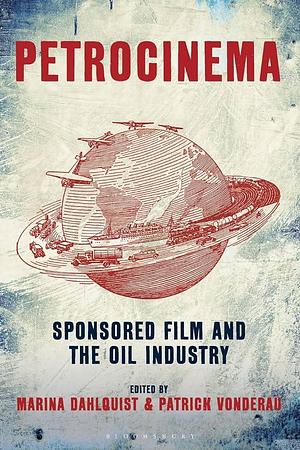 Petrocinema: Sponsored Film and the Oil Industry by Patrick Vonderau, Marina Dahlquist