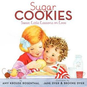 Sugar Cookies: Sweet Little Lessons on Love by Jane Dyer, Brooke Dyer, Amy Krouse Rosenthal