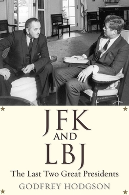 JFK and LBJ: The Last Two Great Presidents by Godfrey Hodgson