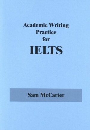 Academic Writing Practice for IELTS by Sam McCarter