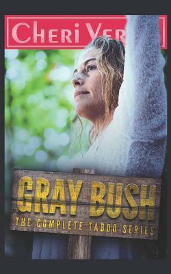 Gray Bush: The Complete Taboo Series by Cheri Verset
