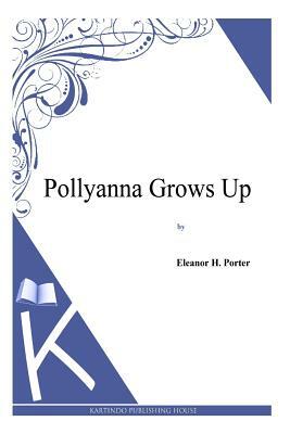 Pollyanna Grows Up by Eleanor H. Porter