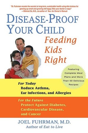 Disease-Proof Your Child: Feeding Kids Right by Joel Fuhrman