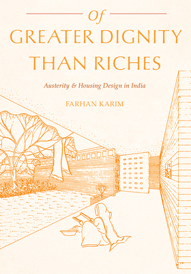 Of Greater Dignity Than Riches: Austerity and Housing Design in India by Farhan Karim