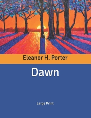 Dawn: Large Print by Eleanor H. Porter