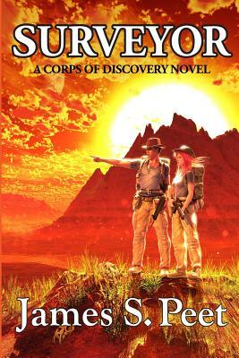 Surveyor: Book 1 in the Corps of Discovery Series by James S. Peet