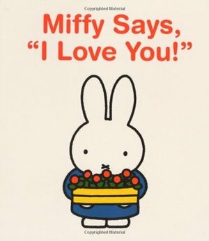 Miffy Says, I Love You! by Dick Bruna