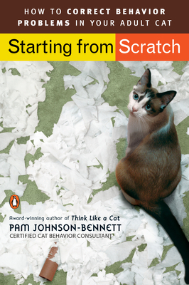 Starting from Scratch: How to Correct Behavior Problems in Your Adult Cat by Pam Johnson-Bennett