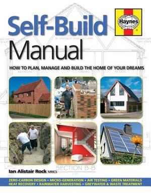 Self-Build Manual: How to Plan, Manage and Build the Home of Your Dreams /]cian Alistair Rock by Ian Alistair Rock
