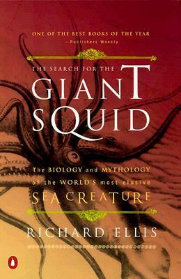 The Search for the Giant Squid: The Biology and Mythology of the World's Most Elusive Sea Creature by Richard Ellis