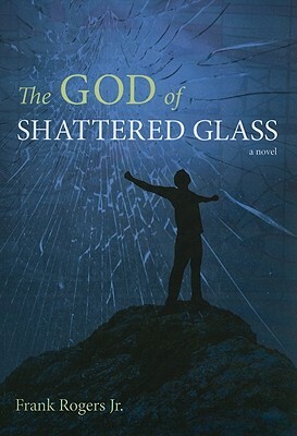 The God of Shattered Glass by Frank Rogers