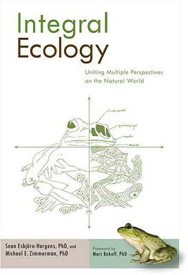 Integral Ecology: Uniting Multiple Perspectives on the Natural World by Sean Esbjorn-Hargens, Michael E. Zimmerman