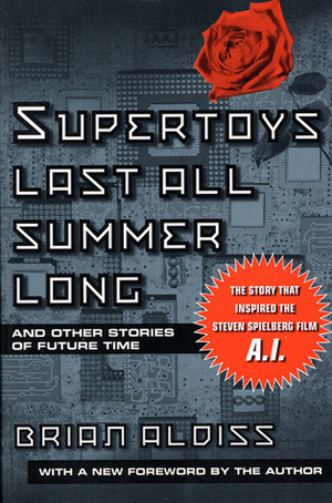 Supertoys Last All Summer Long and Other Stories of Future Time by Brian W. Aldiss