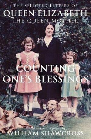 Counting One's Blessings: The Collected Letters of Queen Elizabeth the Queen Mother by William Shawcross, William Shawcross