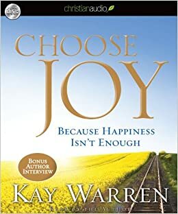 Choose Joy: Because Happiness Isn't Enough by Kay Warren