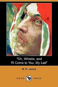 Oh, Whistle, and I'll Come to You, My Lad by M.R. James