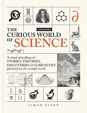 The Curious World of Science: A Visual Miscelllany of Stories, Theories, Discoveries &amp; Curiosities Plucked from the Scientific World by Simon Flynn