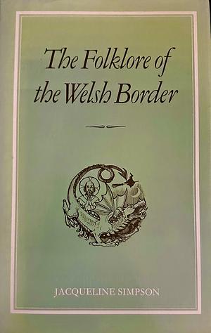 The Folklore of the Welsh Border by Jacqueline Simpson