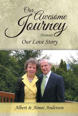 Our Awesome Journey: Our Love Story by Aimee Anderson, Albert Anderson
